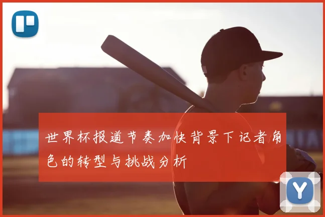 世界杯报道节奏加快背景下记者角色的转型与挑战分析