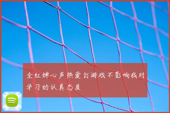 全红婵心声热爱打游戏不影响我对学习的认真态度